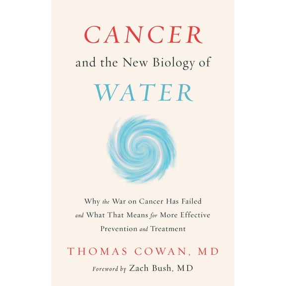 Cancer and the New Biology of Water: Why the War on Cancer Has Failed and What That Means for More Effective Prevention , (Hardcover)