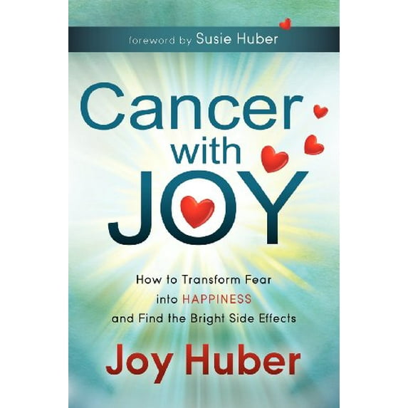 Pre-Owned Cancer with Joy: How to Transform Fear Into Happiness and Find the Bright Side Effects (Paperback) 1614481016 9781614481010