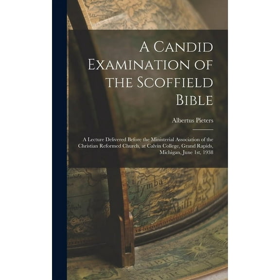 A Candid Examination of the Scoffield Bible : A Lecture Delivered Before the Ministerial Association of the Christian Reformed Church, at Calvin College, Grand Rapids, Michigan, June 1st, 1938 (Hardcover)