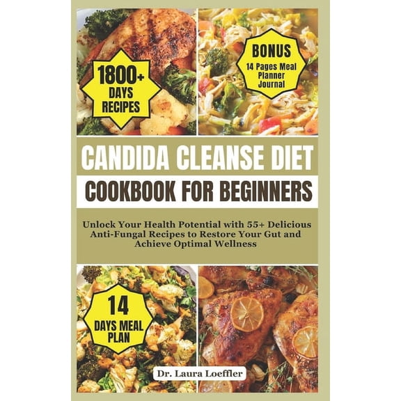 Candida Cleanse Diet Cookbook for Beginners: Unlock Your Health Potential with 55+ Delicious Anti-Fungal Recipes to Restore Your Gut and Achieve Optimal Wellness (Paperback)