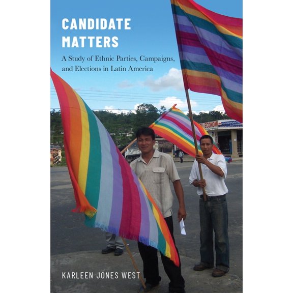 Candidate Matters: A Study of Ethnic Parties, Campaigns, and Elections in Latin America, (Hardcover)