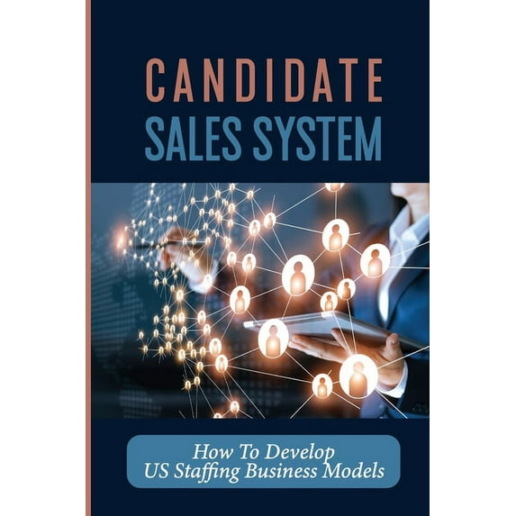 Candidate Sales System: How To Develop US Staffing Business Models: It Sales (Paperback)