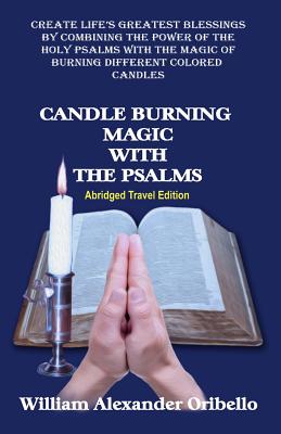TIMOTHY GREEN BECKLEY; TIM R SWARTZ; WILLIAM ALEXANDER ORIBELLO Candle Burning Magic with the Psalms: Abridged Travel Edition -- Timothy Green Beckley