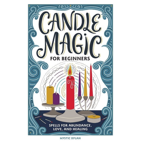 Candle Magic for Beginners: Spells for Abundance, Love, and Healing, (Hardcover)