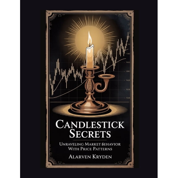 Candlestick Secrets: Unraveling Market Behavior with Price Patterns, (Paperback)