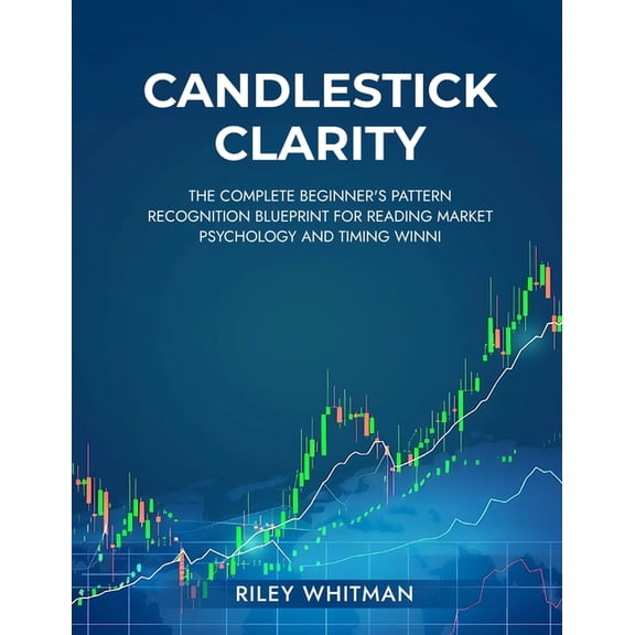 Candlestick clarity: The complete beginner's pattern recognition blueprint for reading market psychology and timing, (Paperback)