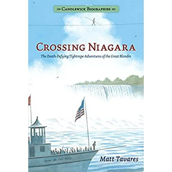 Pre-Owned Crossing Niagara: Candlewick Biographies: The Death-Defying Tightrope Adventures of the Great Blondin (Hardcover) 1536203416 9781536203417