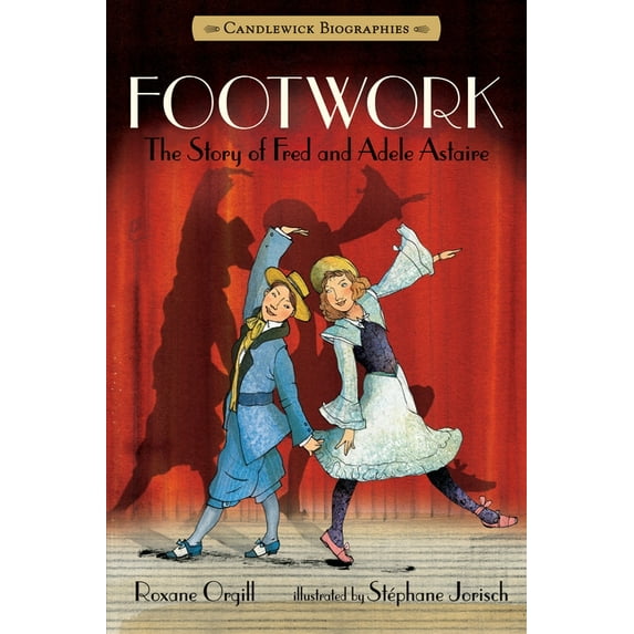 Candlewick Biographies: Footwork: Candlewick Biographies : The Story of Fred and Adele Astaire (Paperback)