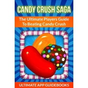 Candy Crush Saga The Ultimate Players Guide to Beating Candy Crush Paperback