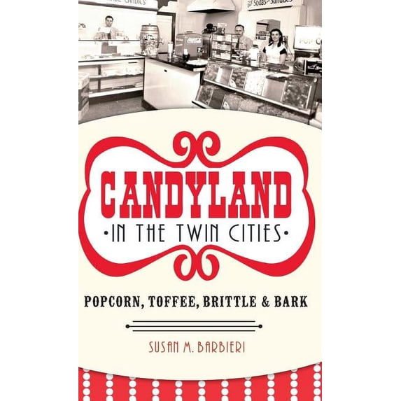 Candyland in the Twin Cities: Popcorn, Toffee, Brittle & Bark (Hardcover)