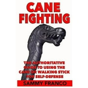 Cane Fighting: The Authoritative Guide to Using the Cane or Walking Stick for Self-Defense Paperback 1941845304 9781941845301 Sammy Franco