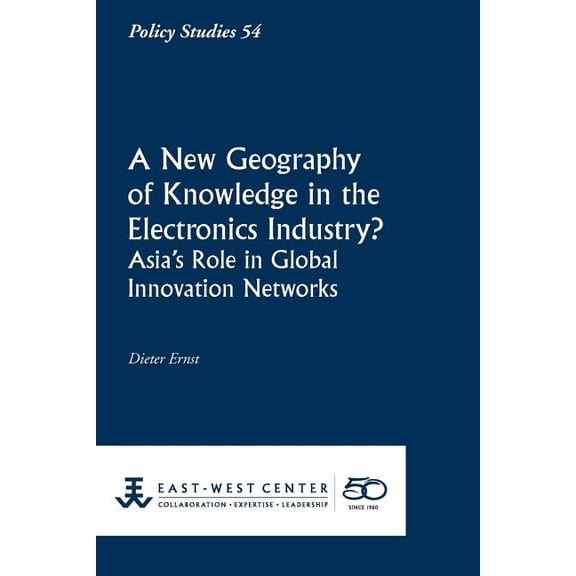 Policy Studies (East-West Center Washington): A New Geography of Knowledge in the Electronics Industry? - East-West Center (Paperback)