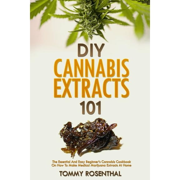 Cannabis Books DIY Cannabis Extracts 101: The Essential Beginner's Guide To CBD and Hemp Oil to Improve Health, Reduce Pain and Anxiety, Book 2, (Paperback)