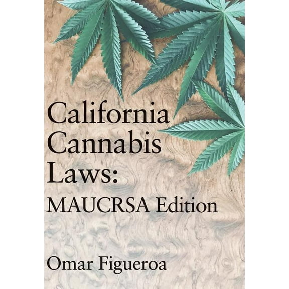 Cannabis Codes of California: California Cannabis Laws: MAUCRSA Edition (Hardcover)