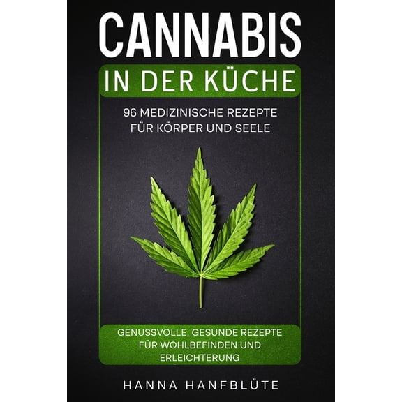 Cannabis in Der Kche Cannabis in der Kche. 96 medizinische Rezepte fr Krper und Seele.: Genussvolle, gesunde Rezepte fr Wohlbefinden und , Book 1, (Paperback)