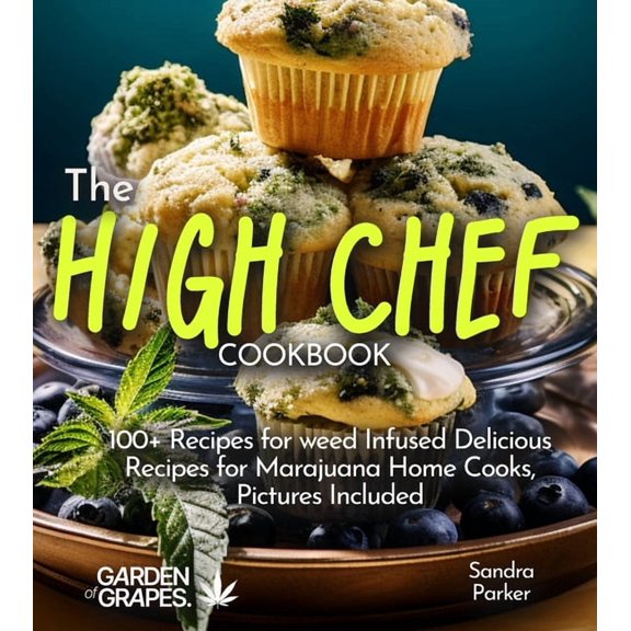 Cannabis Kitchen Collections The High Chef Cookbook: 100+ Recipes for weed Infused Delicious Recipes for Marajuana Home Cooks, Pictures Included, (Paperback)