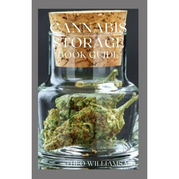 Cannabis Storage Book Guide: The Ultimate Guide To Storing Of Cannabis(Marijuana), Well Kept And Preserved (Paperback)