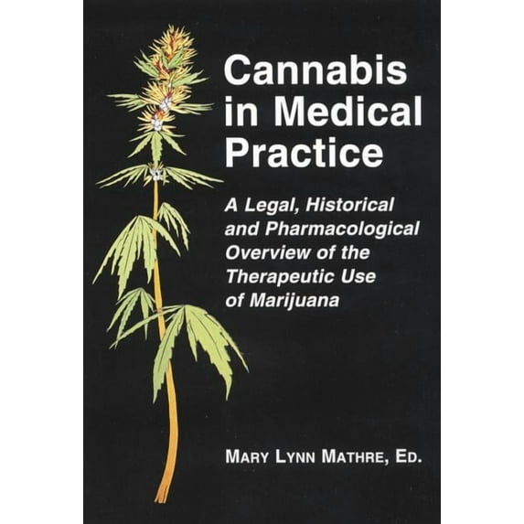Cannabis in Medical Practice: A Legal, Historical and Pharmacological Overview of the Therapeutic Use of Marijuana (Paperback)