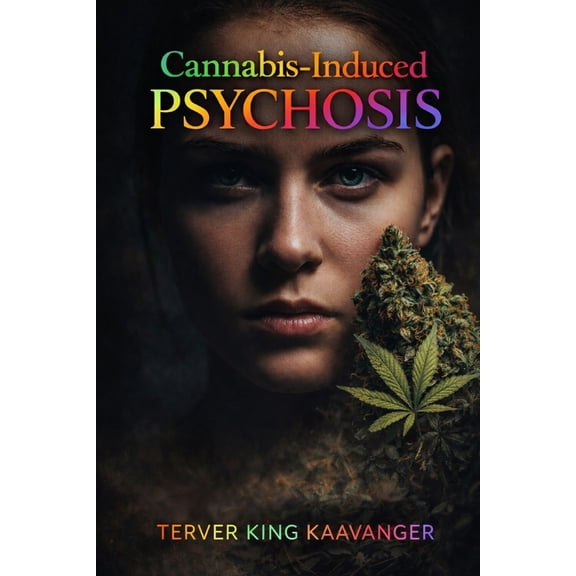 Cannabis induced psychosis: Unraveling the Complex Relationship Between Cannabis Use and Mental Health, (Paperback)