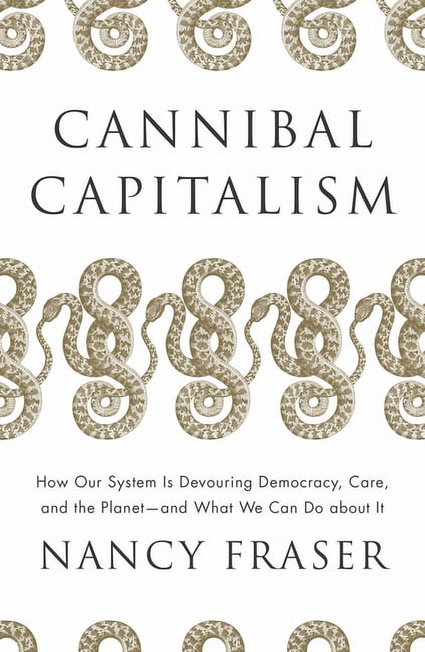Cannibal Capitalism: How Our System Is Devouring Democracy, Care, and ...