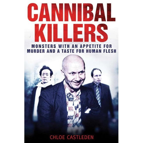Cannibal Killers : Monsters with an Appetite for Murder and a Taste for Human Flesh (Paperback)