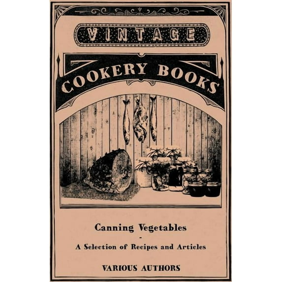 Canning Vegetables - A Selection of Recipes and Articles (Paperback)