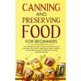 thumbnail image 1 of Canning and Preserving Food for Beginners: The Complete Guide to store everything in jars ( canned meat, jams, vegetables, jellies, pickles ) - homemade recipes for pressure canning, and Fermenting (P, 1 of 1