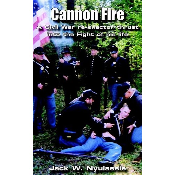 Cannon Fire: A Civil War Re-Enactor Thrust into the Fight of His Life, (Paperback)
