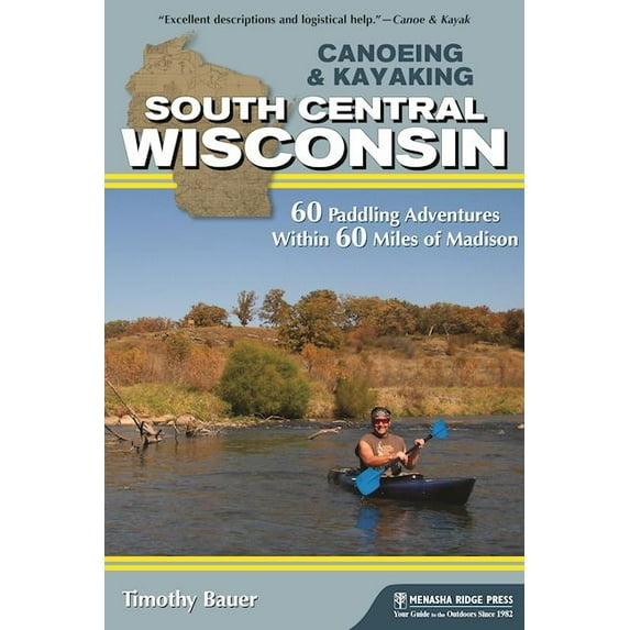 Canoe & Kayak Canoeing & Kayaking South Central Wisconsin: 60 Paddling Adventures Within 60 Miles of Madison, (Hardcover)