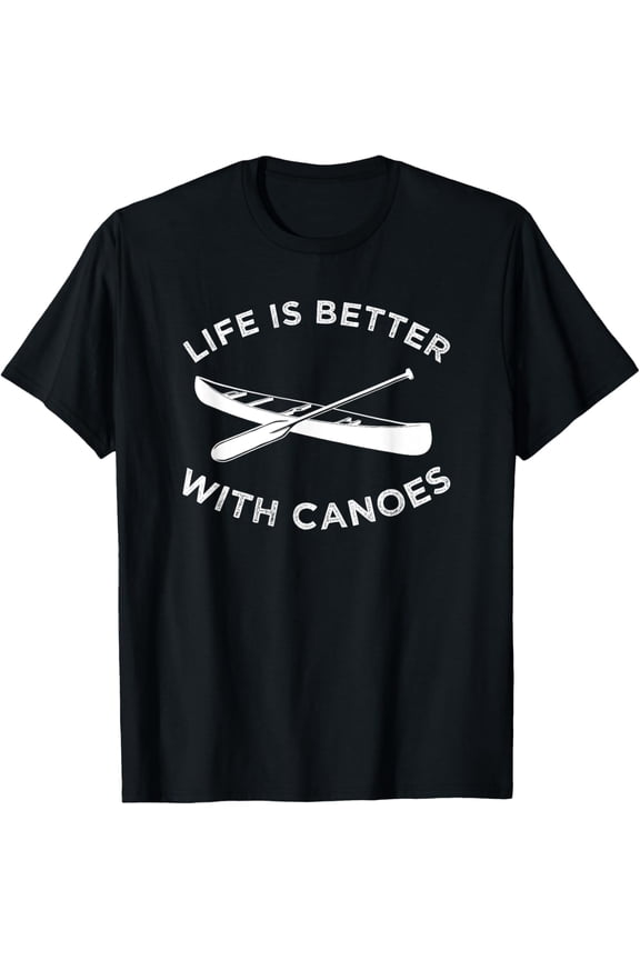 Canoe T-Shirt Canoeing "Life Is Better With Canoes" Boat Tee