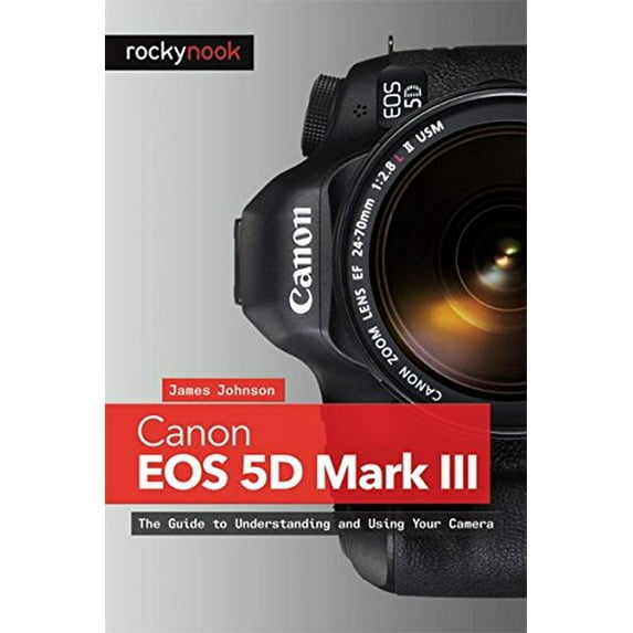 Pre-Owned Canon EOS 5D Mark III: The Guide to Understanding and Using Your Camera (Paperback) 193753815X 9781937538156