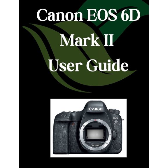 Canon EOS 6D Mark II User Guide: A Comprehensive and Detailed Manual for Photographers and Creatives for Beginners and S, (Paperback)