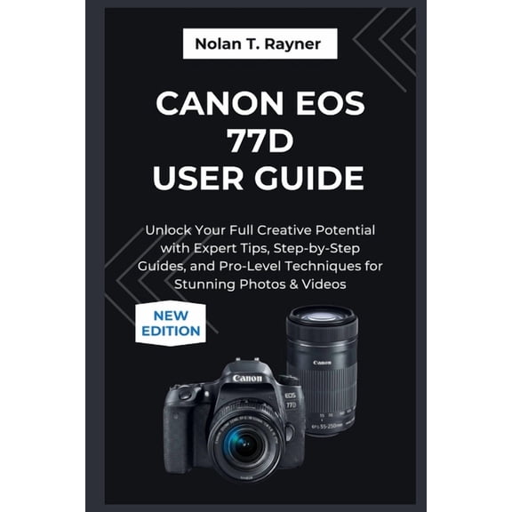 User Manuals for Tech Enthusiasts and Be Canon EOS 77D User Guide 2025: Unlock Your Full Creative Potential with Expert Tips, Step-by-Step Guides, and Pro-Level , Book 25, (Paperback)