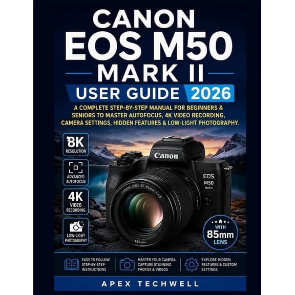 Canon EOS M50 Mark II User Guide 2026: A Complete Step-By-Step Manual for Beginners & Seniors to Master Autofocus, 4K Vi, (Paperback)