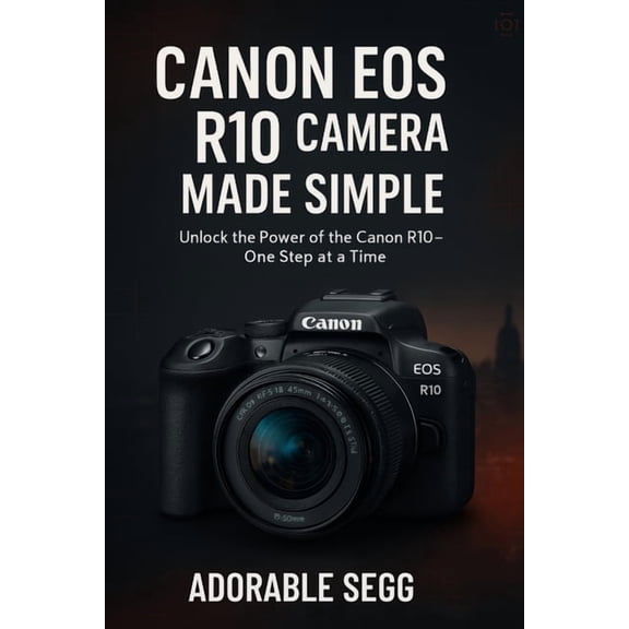 Canon EOS R10 Camera Made Simple: A Step-by-Step Beginner's Guide For Confident Photography & Videography, (Paperback)