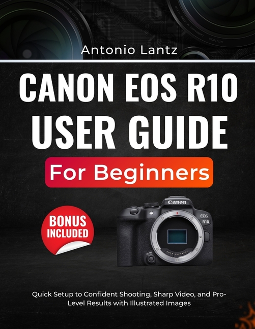 Canon EOS R10 User Guide for Beginners: Quick Setup to Confident ...