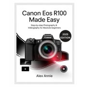 Canon EOS R100 Made Easy User Guide Step-by-Step Photography & Videography for Absolute Beginners, Paperback