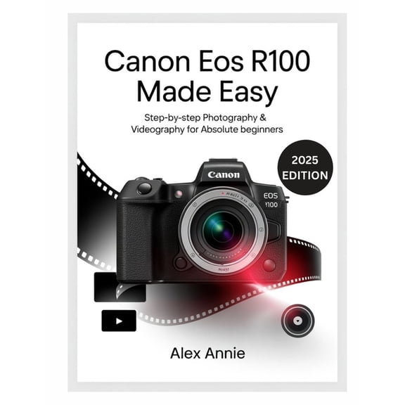 Canon EOS R100 Made Easy User Guide: Step-by-Step Photography & Videography for Absolute Beginners, (Paperback)