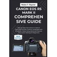 thumbnail image 1 of User Manuals for Tech Enthusiasts and Be Canon EOS R5 Mark II Comprehensive Guide: Step-by-Step Instructions to Capture Stunning Portraits, Creative Landscapes a, Book 7, (Paperback), 1 of 1