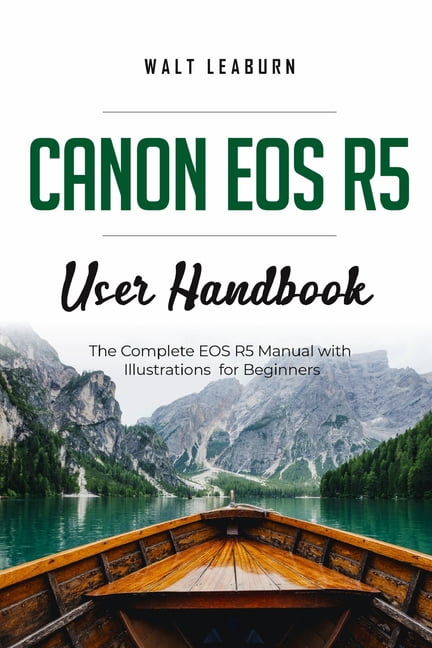 Eos R Manual Canon EOS R5 User Handbook: The Complete EOS R5 Manual with ...