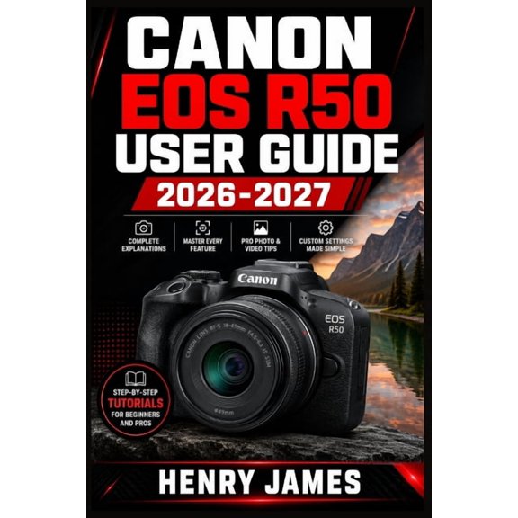 Canon EOS R50 User Guide 2026-2027: Master Your Mirrorless Camera with Step-by-Step Setup, Shooting Techniques, Autofocu, (Paperback)