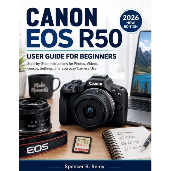 Canon EOS R50 User Guide for Beginners: Step-by-Step Instructions for Photos, Videos, Lenses, Settings, and Everyday Cam, (Paperback)