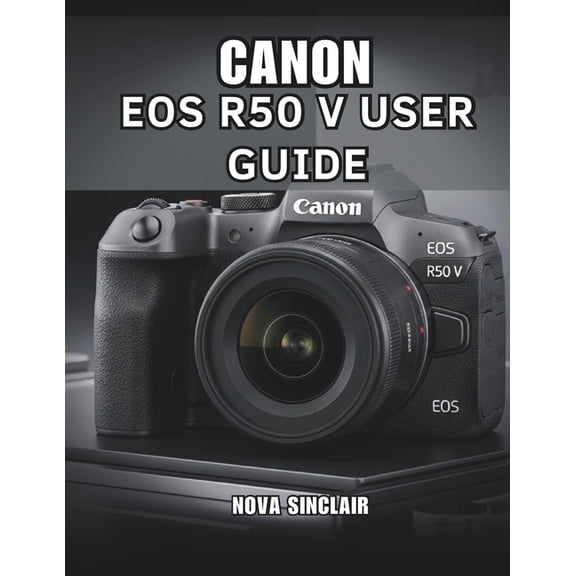 Canon EOS R50 V User Guide: Easy Tips for Stunning Photos and Creative Shots, (Paperback)