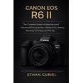thumbnail image 1 of Canon EOS R6 II: The Complete Guide for Beginners and Advanced Photographers - Master Every Setting, Shooting Technique,, (Paperback), 1 of 1