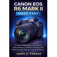 thumbnail image 1 of Canon EOS R6 Mark II Made Easy: A Step-by-Step Beginner's Guide to Sharp Photos, Confident Shooting, and Perfect Se, (Paperback), 1 of 1