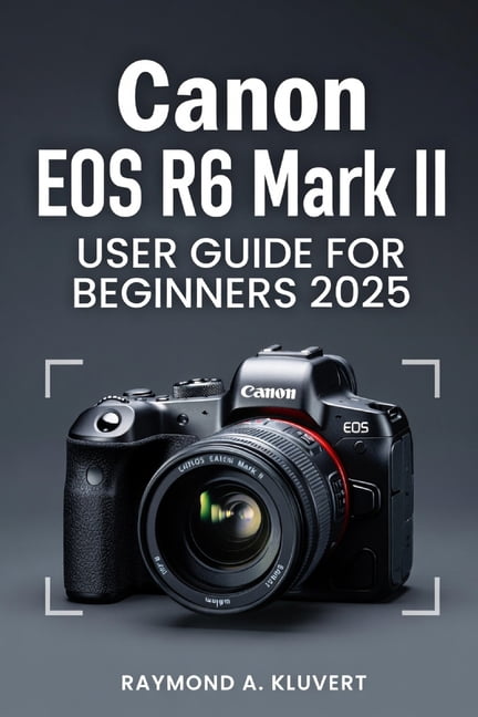 Canon R6 Mark Ii Tutorial Canon EOS R6 Mark II User Guide for Beginners 2026: Simple Instructions ...