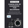 thumbnail image 1 of User Manuals for Tech Enthusiasts and Be Canon EOS R7 Handbook For Beginners: Step-by-Step Instructions to Unlock Advanced Controls, Explore Hidden Features, and, Book 10, (Paperback), 1 of 1