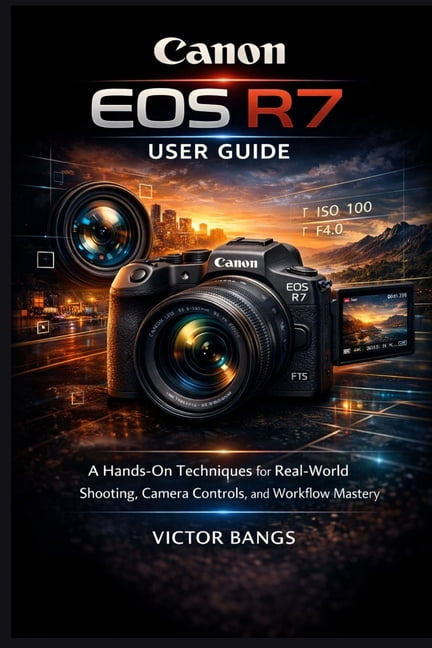 Canon EOS R7 User Guide: A Hands-On Techniques for Real-World Shooting, Camera Controls, and Workflow Mastery, (Paperback)