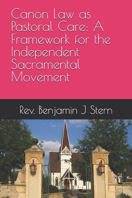 Canon Law as Pastoral Care: A Framework for the Independent Sacramental Movement, (Paperback)