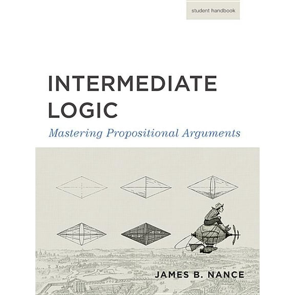 Canon Logic Intermediate Logic (Student Edition): Mastering Propositional Arguments, (Paperback)